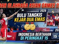 Kabar Olahraga Asian Games 2026: Bulu Tangkis Kejar Dua Emas, Indonesia Bertahan di Peringkat 15